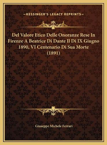 Del Valore Etico Delle Onoranze Rese In Firenze A Beatrice Di Dante Il Di IX Giugno 1890, VI Centenario Di Sua Morte (1891)