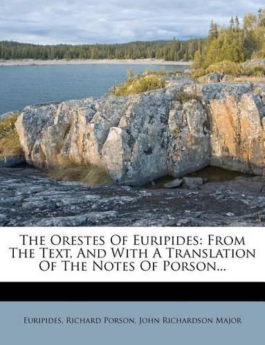 The Orestes of Euripides: From the Text, and with a Translation of the Notes of Porson...