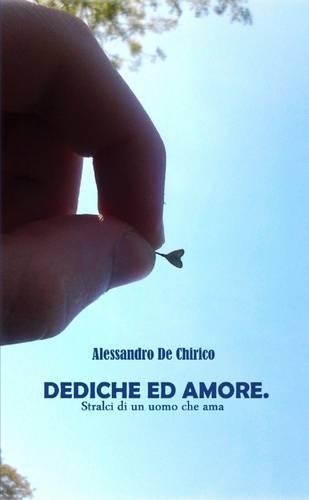 Dediche Ed Amore. Stralci Di Un Uomo Che AMA