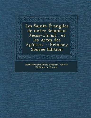 Les Saints Evangiles de Notre Seigneur Jesus-Christ: Et Les Actes Des Apotres - Primary Source Edition(French)