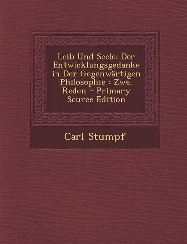 Leib Und Seele: Der Entwicklungsgedanke in Der Gegenwartigen Philosophie: Zwei Reden - Primary Source Edition(German)