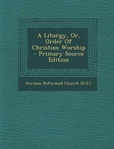 A Liturgy, Or, Order of Christian Worship - Primary Source Edition