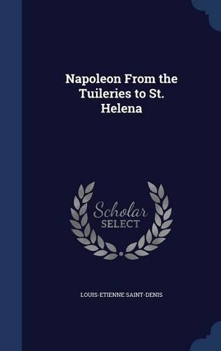 Napoleon From the Tuileries to St. Helena