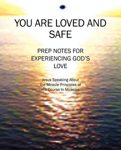 You Are Loved and Safe: Prep Notes For Experiencing God's Love: Jesus Speaking About the Miracle Principles of His Course In Miracles(English)
