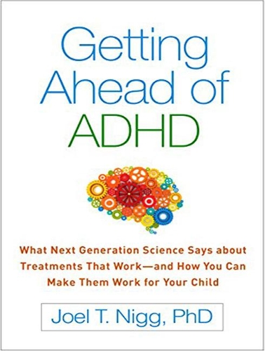 Getting Ahead of ADHD: What Next-Generation Science Says about Treatments That Work?and How You Can Make Them Work for Your Child