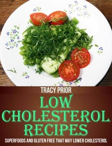 Low Cholesterol Recipes: Superfoods and Gluten Free That May Lower Cholesterol