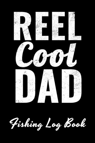 Reel Cool Dad Fishing Log Book: Gift Angler Logook Journal For Dads Who Love To Fish