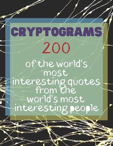 Cryptograms: 200 Of The World's Most Interesting Quotes From The World's Most Interesting People