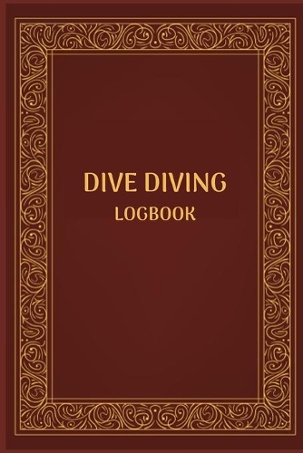 Dive Diving Logbook: Scuba Diving Log Book for Beginners and Experienced Divers - Diver's Log Book Journal for Training, Certification and Leisure