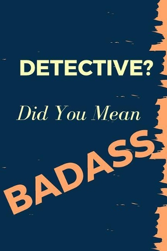 Detective? Did You Mean Badass: Blank Line Occupation Journal to Show Appreciation to That Colleague or Friend