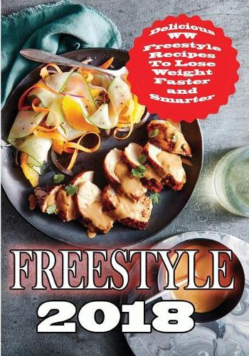 Freestyle 2018: Delicious Freestyle Recipes To Lose Weight Faster and Smarter