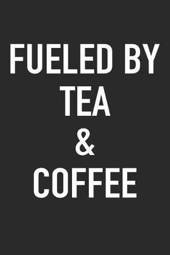 Fueled by Tea and Coffee