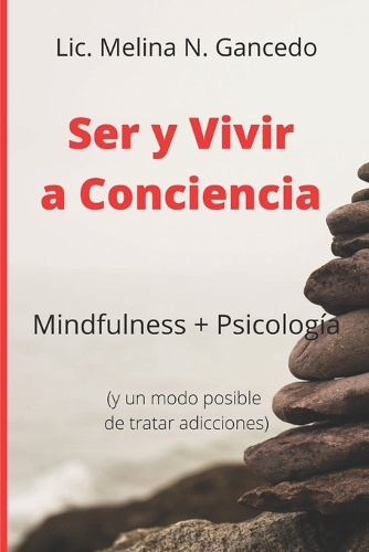 Mindfulness y Psicología: Ser y Vivir a Conciencia (y un modo posible de tratar adicciones)