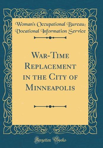 War-Time Replacement in the City of Minneapolis (Classic Reprint)