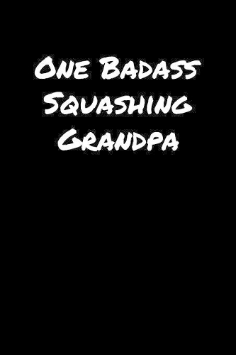 One Badass Squashing Grandpa: A soft cover blank lined journal to jot down ideas, memories, goals, and anything else that comes to mind.