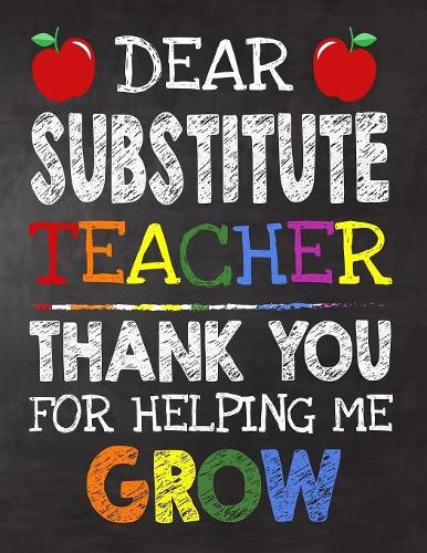 Dear Substitute Teacher Thank You For Helping Me Grow: Teacher Appreciation Gift, gift from student to teacher, you can make it retirement or birthday or christmas gift, journal or notebook Year end, tea