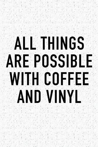 All Things Are Possible with Coffee and Vinyl