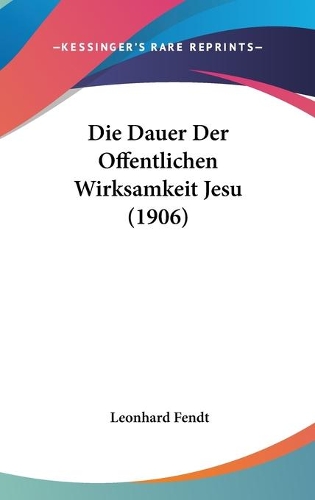 Die Dauer Der Offentlichen Wirksamkeit Jesu (1906)