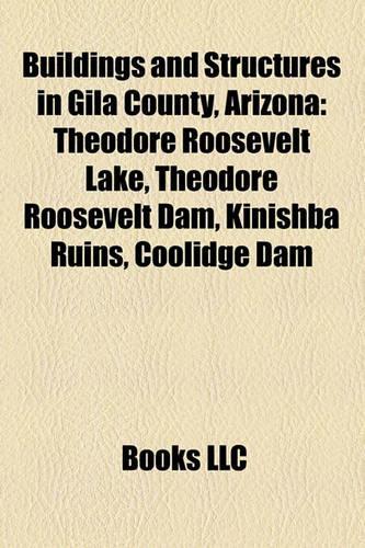 Buildings and Structures in Gila County, Arizona: Theodore Roosevelt Lake, Theodore Roosevelt Dam, Kinishba Ruins, Coolidge Dam(English)