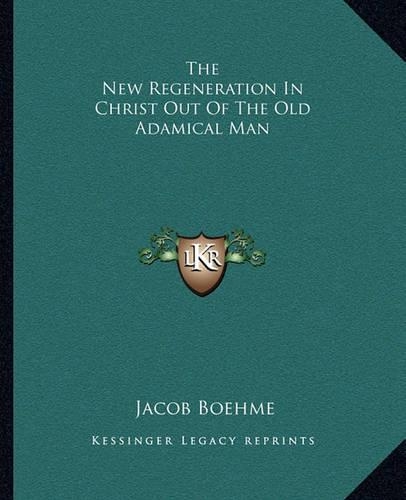 The New Regeneration In Christ Out Of The Old Adamical Man