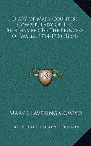 Diary of Mary Countess Cowper, Lady of the Bedchamber to the Princess of Wales, 1714-1720 (1864)