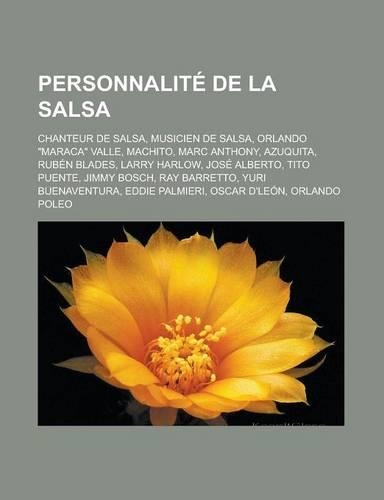 Personnalite de La Salsa: Chanteur de Salsa, Musicien de Salsa, Orlando Maraca Valle, Machito, Marc Anthony, Azuquita, Ruben Blades, Larry Harlow, Jose Alberto, Tito Puente, (French)