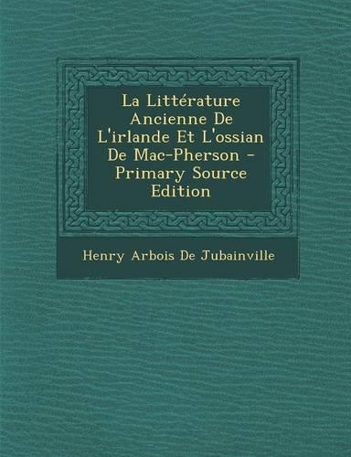 La Litterature Ancienne de L'Irlande Et L'Ossian de Mac-Pherson - Primary Source Edition: (French)