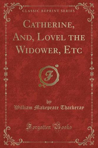 Catherine, And, Lovel the Widower, Etc (Classic Reprint)