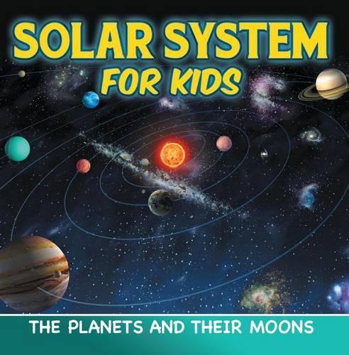 Solar System for Kids: The Planets and Their Moons: Universe for Kids(Children's Astronomy & Space Books)