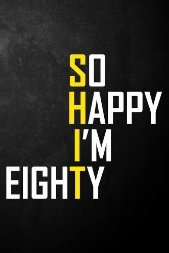 So Happy I'm Eighty: Funny 80th Birthday Journal / Blank Lined Notebook / Unique Card Alternative / Gag Gift For 80 Year Old Grandma, Grandpa, Dad, Mom, Wife, Husband, H