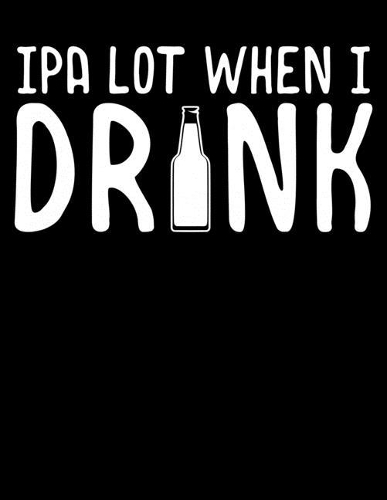 IPA Lot When I Drink