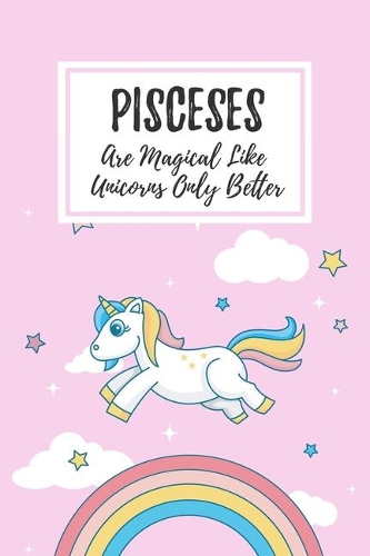 Pisceses Are Magical Like Unicorns Only Better