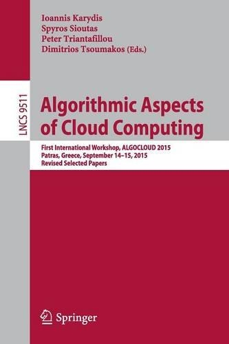 Algorithmic Aspects of Cloud Computing: First International Workshop, ALGOCLOUD 2015, Patras, Greece, September 14-15, 2015. Revised Selected Papers(9511 Lecture Notes in Computer Science)