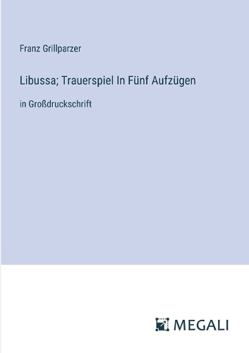 Libussa; Trauerspiel In Fünf Aufzügen