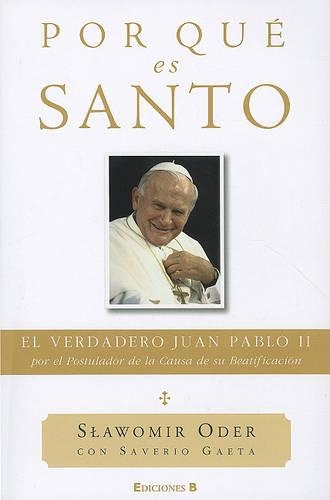 Por Que Es Santo: El Verdadero Juan Pablo II, Por el Postulador de la Causa de su Beatificacion(No Ficcion Cronica)
