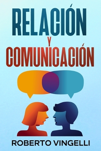 Relación Y Comunicación: Una Guía para Profundizar en la Conexión, la Confianza y la Intimidad para Mejorar la Comunicación y Fortalecer el Vínculo