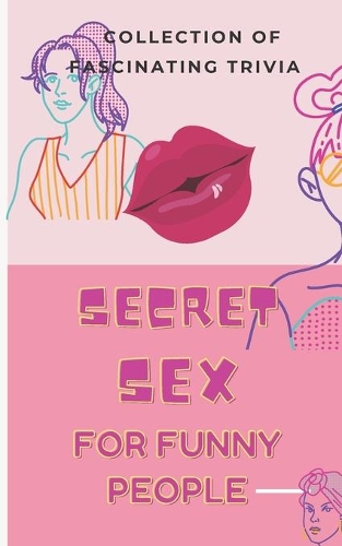 Secret Sex for Funny People: A Collection of Fascinating Trivia About Sexy, Nude, Celebrities, movies, films, actors, president