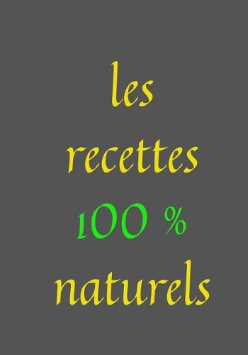 les recettes 100 % naturels: Mon carnet des recettes naturelles et cosmétiques - 112 Recettes à Compléter - meilleurs idée de Cadeau Pour les filles et les Femmes - Format (17,7