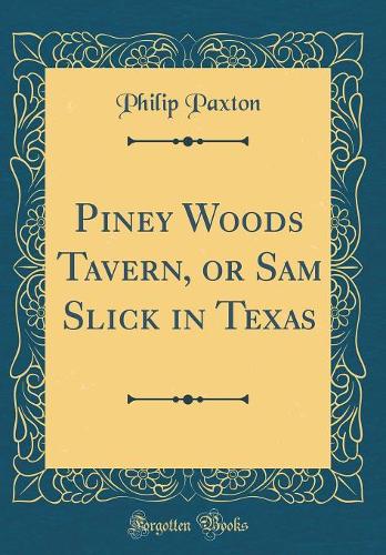 Piney Woods Tavern, or Sam Slick in Texas (Classic Reprint)