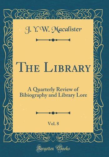 The Library, Vol. 8: A Quarterly Review of Bibiography and Library Lore (Classic Reprint)