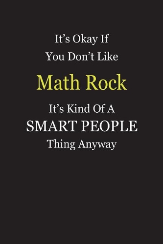 It's Okay If You Don't Like Math Rock It's Kind Of A Smart People Thing Anyway
