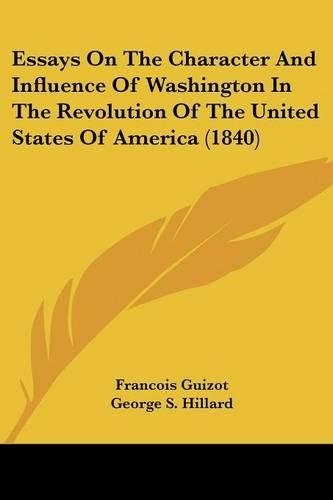 Essays On The Character And Influence Of Washington In The Revolution Of The United States Of America (1840): (English)