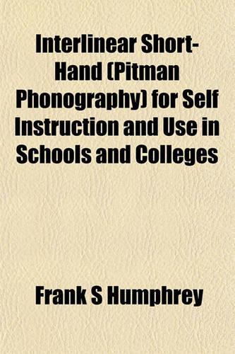 Interlinear Short-Hand (Pitman Phonography) for Self Instruction and Use in Schools and Colleges