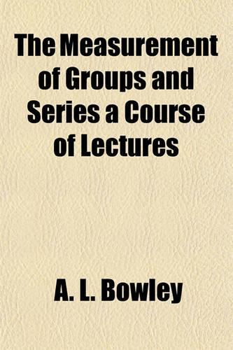 The Measurement of Groups and Series a Course of Lectures