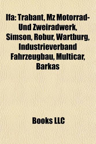 Ifa: Trabant, Mz Motorrad- Und Zweiradwerk, Simson, Robur, Wartburg, Industrieverband Fahrzeugbau, Multicar, Barkas(English)