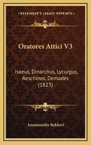 Oratores Attici V3: Isaeus, Dinarchus, Lycurgus, Aeschines, Demades (1823)(Latin)