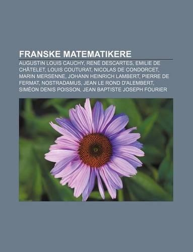 Franske Matematikere: Augustin Louis Cauchy, Rene Descartes, Emilie de Chatelet, Louis Couturat, Nicolas de Condorcet, Marin Mersenne(Norwegian)