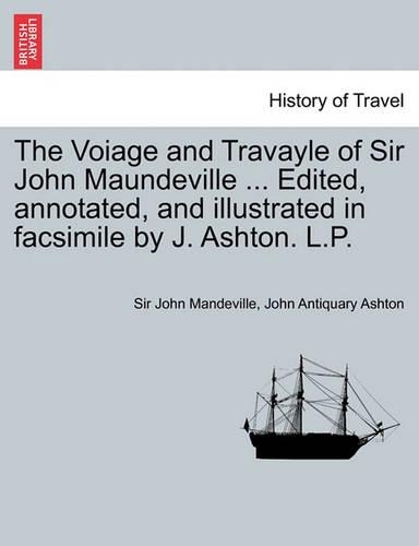 The Voiage and Travayle of Sir John Maundeville ... Edited, Annotated, and Illustrated in Facsimile by J. Ashton. L.P.: (English)