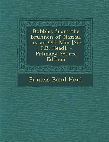 Bubbles from the Brunnen of Nassau, by an Old Man [Sir F.B. Head].