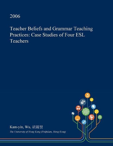 Teacher Beliefs and Grammar Teaching Practices: Case Studies of Four ESL Teachers(English)